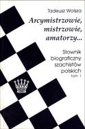 Okładka książki Arcymistrzowie, mistrzowie, amatorzy... Słownik biograficzny szachistów polskich tom 1