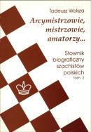 Okładka książki Arcymistrzowie, mistrzowie, amatorzy... Słownik biograficzny szachistów polskich tom 2