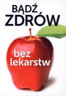 Bądź zdrów bez lekarstw (Wyd. 2014). Autor: Opracowanie zbiorowe. ZdrowePodejscie.pl Okładka książki Bądź zdrów bez lekarstw (Wyd. 2014)