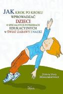Jak krok po kroku wprowadzać dzieci o specjalnych potrzebach edukacyjnych w świat zabawy i nauki. Autor: Minczakiewicz Elżbieta Maria. ZdrowePodejscie.pl Okładka książki Jak krok po kroku wprowadzać dzieci o specjalnych potrzebach edukacyjnych w świat zabawy i nauki
