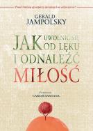 Jak uwolnić się od lęku i odnaleźć miłość. Autor: Gerald D. Jampolsky. ZdrowePodejscie.pl Okładka książki Jak uwolnić się od lęku i odnaleźć miłość