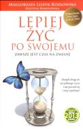 Lepiej żyć po swojemu. Zawsze jest czas na zmianę. Autor: Małgorzata Liszyk-Kozłowska, Romanowska Krystyna. ZdrowePodejscie.pl Okładka książki Lepiej żyć po swojemu. Zawsze jest czas na zmianę