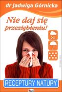 Nie daj się przeziębieniu! Receptury natury 3. Autor: Jadwiga Górnicka. ZdrowePodejscie.pl Okładka książki Nie daj się przeziębieniu! Receptury natury 3