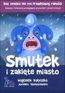 Smutek i Zaklęte Miasto. Autor: Wojciech Kołyszko, Jovanka Tomaszewska. ZdrowePodejscie.pl Okładka książki Smutek i Zaklęte Miasto