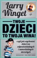 Twoje dzieci to twoja wina, czyli.... Autor: Larry Winget. ZdrowePodejscie.pl Okładka książki Twoje dzieci to twoja wina, czyli...