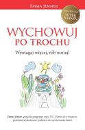 Wychowuj po trochu. Wymagaj więcej, rób mniej!. Autor: Emma Jenner. ZdrowePodejscie.pl Okładka książki Wychowuj po trochu. Wymagaj więcej, rób mniej!