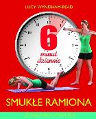 6 minut dziennie. Smukłe ramiona. Autor: Lucy Wyndham-Read. ZdrowePodejscie.pl Okładka książki 6 minut dziennie. Smukłe ramiona