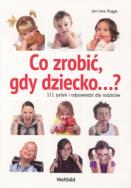 Co zrobić, gdy dziecko...? 111 pytań i odpowiedzi. Autor: Jan-Uwe Rogge. ZdrowePodejscie.pl Okładka książki Co zrobić, gdy dziecko...? 111 pytań i odpowiedzi