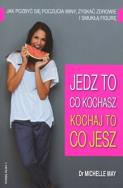 Jedz to, co kochasz. Kochaj to, co jesz. Autor: Michelle May. ZdrowePodejscie.pl Okładka książki Jedz to, co kochasz. Kochaj to, co jesz