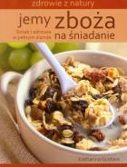 Jemy zboża na śniadanie. Zdrowie z natury. Autor: Katharina Gustavs. ZdrowePodejscie.pl Okładka książki Jemy zboża na śniadanie. Zdrowie z natury