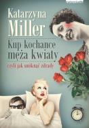 Kup kochance męża kwiaty czyli jak uniknąć zdrady. Autor: Katarzyna Miller. ZdrowePodejscie.pl Okładka książki Kup kochance męża kwiaty czyli jak uniknąć zdrady