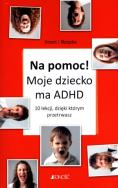 Okładka książki Na pomoc! Moje dziecko ma ADHD!