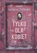 Tylko dla kobiet. Autor: Nowaczyński Adolf. ZdrowePodejscie.pl Okładka książki Tylko dla kobiet