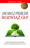 Jak masz problem, rozwiąż go!. Autor: Wayne W. Dyer. ZdrowePodejscie.pl Okładka książki Jak masz problem, rozwiąż go!