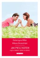 Jak pies z kotem. czyli o radości i złości w miłości. Autor: Katarzyna Miller, Miłosz Brzeziński. ZdrowePodejscie.pl Okładka książki Jak pies z kotem. czyli o radości i złości w miłości