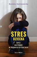 Stres dziecka, czyli jak pomóc w trudnych sytuacja. Autor: Dorota Kalinowska. ZdrowePodejscie.pl Okładka książki Stres dziecka, czyli jak pomóc w trudnych sytuacja