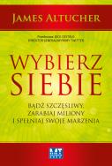 Okładka książki Wybierz siebie. Bądź szczęśliwy, zarabiaj miliony.