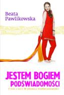 Jestem Bogiem podświadomości T.5 TW. Autor: Beata Pawlikowska. ZdrowePodejscie.pl Okładka książki Jestem Bogiem podświadomości T.5 TW