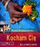 Kocham Cię. Moc dobrych myśli. Autor: Beata Pawlikowska. ZdrowePodejscie.pl Okładka książki Kocham Cię. Moc dobrych myśli