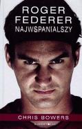 Roger Federer: Najwspanialszy. Autor: Chris Bowers. ZdrowePodejscie.pl Okładka książki Roger Federer: Najwspanialszy