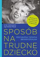 Sposób na trudne dziecko. Przyjazna terapia behaw.. Autor: Artur Kołakowski, Agnieszka Pisula. ZdrowePodejscie.pl Okładka książki Sposób na trudne dziecko. Przyjazna terapia behaw.
