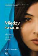 Między światami. Moje życie i niewola w Iranie. Autor: Roxana Saberi. ZdrowePodejscie.pl Okładka książki Między światami. Moje życie i niewola w Iranie