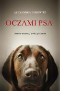 Oczami psa. Co psy wiedzą, myślą i czują. Autor: Horowitz Alexandra. ZdrowePodejscie.pl Okładka książki Oczami psa. Co psy wiedzą, myślą i czują