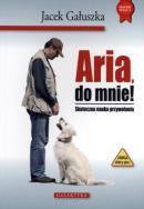 Aria, do mnie! Skuteczna nauka przywoływania. Autor: Jacek Gałuszka. ZdrowePodejscie.pl Okładka książki Aria, do mnie! Skuteczna nauka przywoływania