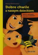 Dobre chwile z naszym dzieckiem. Autor: Olechnowicz Hanna. ZdrowePodejscie.pl Okładka książki Dobre chwile z naszym dzieckiem