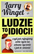 Ludzie to idioci! Czyli jak rujnujemy.... Autor: Larry Winget. ZdrowePodejscie.pl Okładka książki Ludzie to idioci! Czyli jak rujnujemy...