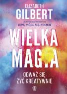 Wielka Magia. Autor: Elizabeth Gilbert. ZdrowePodejscie.pl Okładka książki Wielka Magia