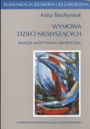Wymowa dzieci niesłyszących Analiza audystywna i akustyczna. Autor: Trochymiuk Anita. ZdrowePodejscie.pl Okładka książki Wymowa dzieci niesłyszących Analiza audystywna i akustyczna