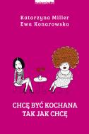 Chcę być kochana tak jak chcę. Autor: Katarzyna Miller, Ewa Konarowska. ZdrowePodejscie.pl Okładka książki Chcę być kochana tak jak chcę