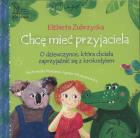 Chcę mieć przyjaciela. O dziewczynce, która.... Autor: Elżbieta Zubrzycka. ZdrowePodejscie.pl Okładka książki Chcę mieć przyjaciela. O dziewczynce, która...