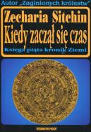 Kiedy zaczął się czas. Księga piąta kronik ziemi   . Autor: Zecharia Sitchin. ZdrowePodejscie.pl Okładka książki Kiedy zaczął się czas. Księga piąta kronik ziemi