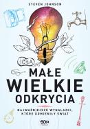 Małe wielkie odkrycia. Najważniejsze wynalazki, które odmieniły świat. Autor: Steven Johnson. ZdrowePodejscie.pl Okładka książki Małe wielkie odkrycia. Najważniejsze wynalazki, które odmieniły świat