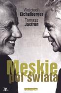 Męskie pół świata. Autor: Wojciech Eichelberger, Tomasz Jastrun. ZdrowePodejscie.pl Okładka książki Męskie pół świata