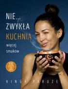 Nie...zwykła kuchnia Więcej smaków. 20 nowych przepisów. Autor: Paruzel Kinga. ZdrowePodejscie.pl Okładka książki Nie...zwykła kuchnia Więcej smaków. 20 nowych przepisów