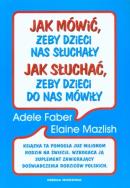 Jak mówić, żeby dzieci nas słuchały Jak słuchać, żeby dzieci do nas mówiły. Autor: Adele Faber, Elaine Mazlish. ZdrowePodejscie.pl Okładka książki Jak mówić, żeby dzieci nas słuchały Jak słuchać, żeby dzieci do nas mówiły