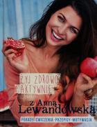 Żyj zdrowo i aktywnie z Anną Lewandowską. Autor: Anna Lewandowska. ZdrowePodejscie.pl Okładka książki Żyj zdrowo i aktywnie z Anną Lewandowską