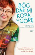 Bóg dał mi kopa w górę. Autor: Mela Urszula, Węglarczyk Katarzyna. ZdrowePodejscie.pl Okładka książki Bóg dał mi kopa w górę