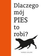 Dlaczego mój pies to robi?. Autor: Collins Spohie. ZdrowePodejscie.pl Okładka książki Dlaczego mój pies to robi?