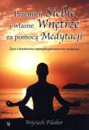 Przemień siebie i własne wnętrze za pomocą medyt.. Autor: Wojciech Filaber. ZdrowePodejscie.pl Okładka książki Przemień siebie i własne wnętrze za pomocą medyt.