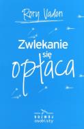 Zwlekanie się opłaca. Autor: Rory Vaden. ZdrowePodejscie.pl Okładka książki Zwlekanie się opłaca