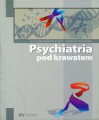Psychiatria pod krawatem. Autor: Dominika Dudek, Joanna Rymaszewska. ZdrowePodejscie.pl Okładka książki Psychiatria pod krawatem