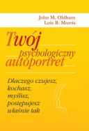 Twój psychologiczny autoportret. Autor: Oldham John M., Morris Lois B.. ZdrowePodejscie.pl Okładka książki Twój psychologiczny autoportret
