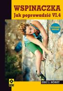Wspinaczka. Jak poprowadzić VI.4. Autor: Horst Eric J.. ZdrowePodejscie.pl Okładka książki Wspinaczka. Jak poprowadzić VI.4