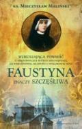 Faustyna znaczy szczęśliwa wyd.2. Autor: Ks. Mieczysław Maliński. ZdrowePodejscie.pl Okładka książki Faustyna znaczy szczęśliwa wyd.2