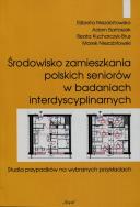 Środowisko zamieszkania polskich seniorów w badaniach interdyscyplinarnych. Autor: Niezabitowska Elżbieta, Bartoszek Adam, Kucharczyk-Brus Beata. ZdrowePodejscie.pl Okładka książki Środowisko zamieszkania polskich seniorów w badaniach interdyscyplinarnych