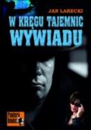 W kręgu tajemnic wywiadu. Autor: Larecki Jan. ZdrowePodejscie.pl Okładka książki W kręgu tajemnic wywiadu